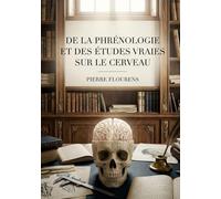 De la phrénologie et des études vraies sur le cerveau: Une réfutation de la phrénologie par Pierre Flourens, explorant les études sur le cerveau et l'intelligence.