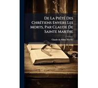 De La PiÃ(c)tÃ(c) Des ChrÃ(c)tiens Envers Les Morts, Par Claude De Sainte Marthe