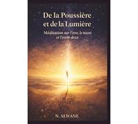 De la Poussière et de la Lumière: Méditations entre l'Orient et l'Occident Trente-trois stations d'un pèlerinage philosophique