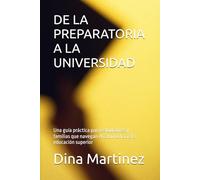 DE LA PREPARATORIA A LA UNIVERSIDAD: Una guía práctica para estudiantes y familias que navegan el camino hacia la educación superior