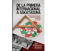 DE LA PRIMERA INTERNACIONAL A ASKATASUNA. NUEVA HISTORIA DEL ANARQUISMO VASCO