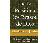 De la Prisión a los Brazos de Dios: Mi Renacer cuando el mundo me dio la espalda