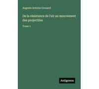 De la résistance de l'air au mouvement des projectiles: Tome 1