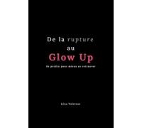 De la rupture au Glow Up: Se perdre pour mieux se retrouver (Guérir d'une Rupture Amoureuse)