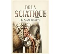De la sciatique: Une analyse historique, sémiologique et thérapeutique de la sciatique par P. A. Lagrelette, offrant un aperçu détaillé des causes, symptômes et traitements de cette affection.