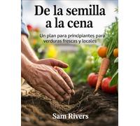 De la semilla a la cena: Un plan para principiantes para verduras frescas y locales