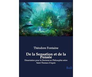 De la Sensation et de la Pensée: Dissertation pour le Doctorat en Philosophie selon Saint Thomas d'Aquin