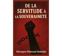 DE LA SERVITUDE À LA SOUVERAINETÉ: Un guide chrétien pour la délivrance, l'identité, la libération de la honte et la transformation surnaturelle