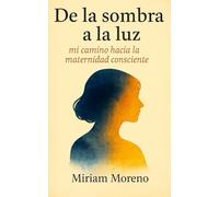DE LA SOMBRA A LA LUZ: MI CAMINO HACIA LA MATERNIDAD CONSCIENTE