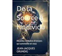 De la Source à l'Individu: Réveillez le Maître d'Univers qui sommeille en vous