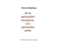 De la spiritualité chrétienne à la spiritualité athée: Essai autobiographique