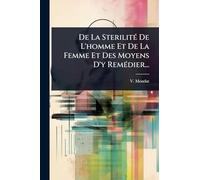 De La SterilitÃ(c) De L'homme Et De La Femme Et Des Moyens D'y RemÃ(c)dier...