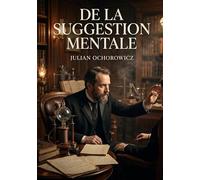 De la suggestion mentale: Une exploration des mécanismes de la suggestion mentale par Julian Ochorowicz, analysant des expériences et des observations sur la télépathie et l'hypnotisme.