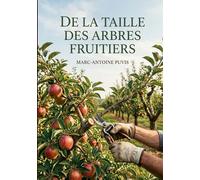 De la taille des arbres fruitiers: Les méthodes de taille des arbres fruitiers expliquées par Marc Antoine Puvis, pour une fructification abondante et une forme harmonieuse.