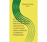 De la Teoría a la Práctica: Aplicaciones Prácticas del Análisis Aplicado de la Conducta para Padres, Maestros, Cuidadores y Profesionales