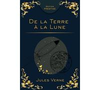 DE LA TERRE À LA LUNE: Voyage visionnaire aux origines de la conquête spatiale Édition Prestige Collector - Texte intégral