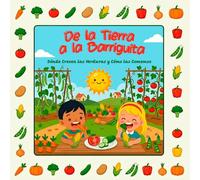 De la Tierra a la Barriguita: Dónde Crecen las Verduras y Cómo las Comemos: Un Libro Educativo sobre la Alimentación para Niños en Edad Preescolar y Primeros Aprendices