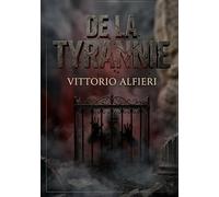 De la tyrannie: Une analyse incisive de la tyrannie par Vittorio Alfieri, explorant la peur et l'esclavage sous le joug des monarques absolus en Europe.