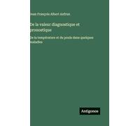 De la valeur diagnostique et pronostique: De la température et du pouls dans quelques maladies