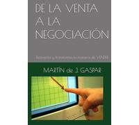 DE LA VENTA A LA NEGOCIACIÓN: Reavienta y transforma tu manera de VENDER