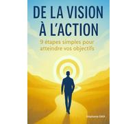 De la Vision à l'Action: 9 étapes simples pour atteindre vos objectifs (Les Fondations du Succès)