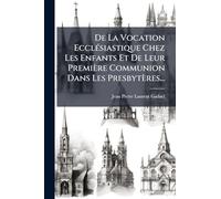 De La Vocation Ecclésiastique Chez Les Enfants Et De Leur Première Communion Dans Les Presbytères...
