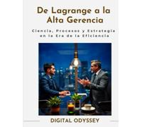 De Lagrange a la Alta Gerencia: Ciencia, Procesos y Estrategia en la Era de la Eficiencia (Líder 4.0: Cómo Gestionar Equipos y Tomar Decisiones en entornos dinámicos)