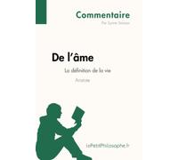De l'âme d'Aristote - La définition de la vie (Commentaire): Comprendre la philosophie avec lePetitPhilosophe.fr (Commentaire philosophique)