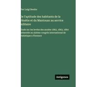 De l'aptitude des habitants de la Vénétie et du Mantouan au service militaire: Étude sur les levées des années 1862, 1863, 1864 présentée au sixème congrès international de statistique a Florence