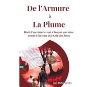 De l'Armure à la Plume: Récit d'un guerrier qui a troqué son arme contre l'écriture et le soin des âmes