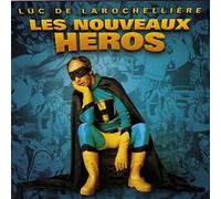 Luc De Larochellière - Les Nouveaux Heros