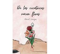De las cicatrices nacen flores: Una colección de poemas cortos para jóvenes