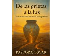 De las Grietas a la Luz: Un viaje de dolor, esperanza y propósito