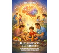 De Las Limitaciones a La Integración: Estrategias Prácticas Para Potenciar El Desarrollo de Niños Con Discapacidad