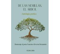DE LAS SEMILLAS, EL ÁRBOL: Antología poética