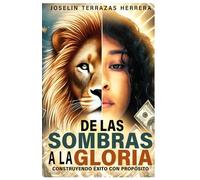 De las sombras a la gloria: Construyendo el éxito con propósito