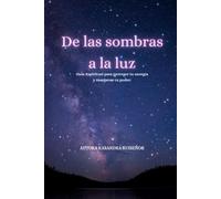 De las sombras a la luz: Guia Espiritual para proteger tu energía y recuperar tu poder