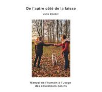 De l'autre côté de la laisse: Manuel de l'humain à l'usage des éducateurs canins