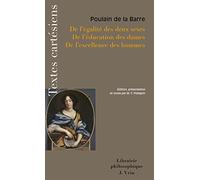 de l'Egalite Des Deux Sexes de l'Education Des Dames de l'Excellence Des Hommes (Textes Cartesiens En Langue Francaise)