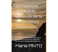 De l'épreuve au Miracle, Le Guide de la Renaissance Souveraine: Analyse croisée : Mythologie, Jung, Bourbeau, Franc-Maçonnerie, Rose-Croix, Spiritualité Chrétienne, Psychogénéalogie & Ésotérisme