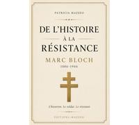 DE L'HISTOIRE A LA RESISTANCE: Marc Bloch, une vie au service de la vérité