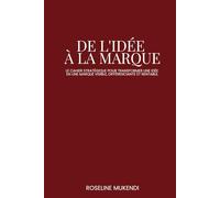 De l'Idée à la Marque: Le cahier stratégique pour transformer une idée en une marque visible, différenciante et rentable.