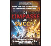 De l'Impasse au Succès: Guide pratique pour groupes en recherche de solutions : débloquez votre progression sans perdre votre identité