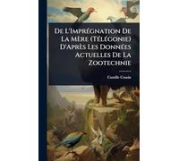 De L'ImprÃ(c)gnation De La Mère (TÃ(c)lÃ(c)gonie) D'Après Les DonnÃ(c)es Actuelles De La Zootechnie