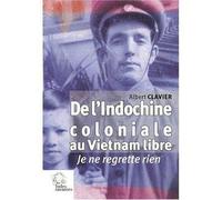De l'Indochine coloniale au Vietnam libre: Je ne regrette rien