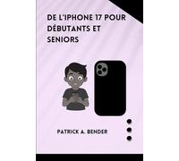 de l'iPhone 17 pour débutants et seniors: Le guide ultime pour une connexion harmonieuse, la créativité et la confiance en soi, pour les débutants comme pour les seniors.