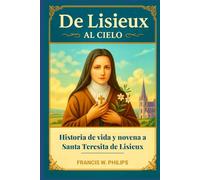 De Lisieux al cielo: Historia de vida y novena a Santa Teresita de Lisieux (Las Crónicas Celestiales: Vidas de Santos y Oraciones de Novena)