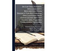 De Lof Der Zotheid, Speelensgewys Beschreven Door Erasmus Van Rotterdam. Den Laatsten Druk Vermeerdert Met Het Heekel-spel Van Den Verrezenen Diogenes