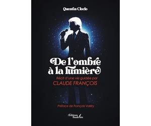 De l'ombre à la lumière: Récit d'une vie guidée par Claude François