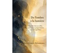 De l'ombre à la lumière: Se perdre dans un reflet, renaître dans sa propre lumière : une vérité qui libère